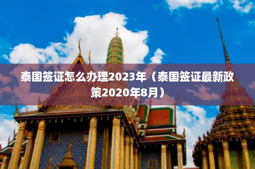 泰国签证怎么办理2023年（泰国签证最新政策2020年8月）  第1张