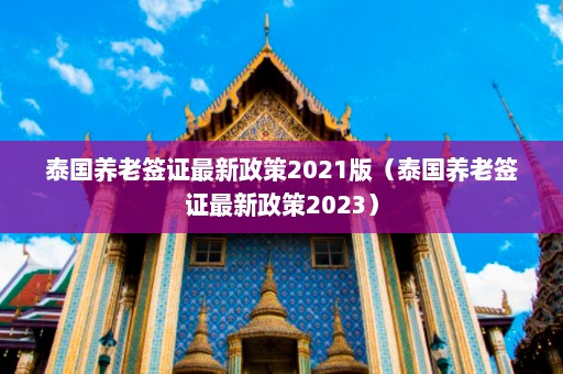 泰国养老签证最新政策2021版（泰国养老签证最新政策2023）  第1张