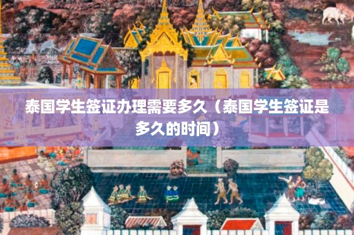 泰国学生签证办理需要多久（泰国学生签证是多久的时间）  第1张