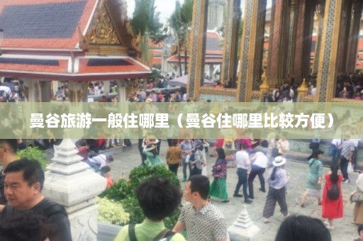 曼谷旅游一般住哪里（曼谷住哪里比较方便）  第1张