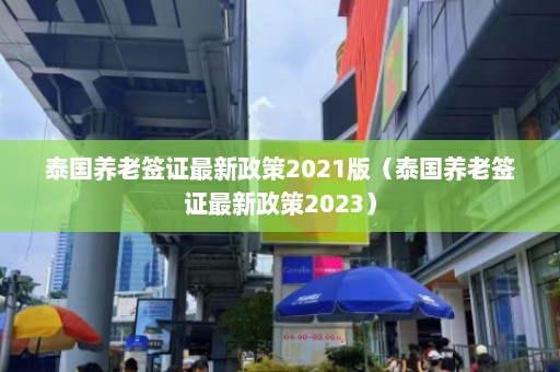 泰国养老签证最新政策2021版（泰国养老签证最新政策2023）  第1张