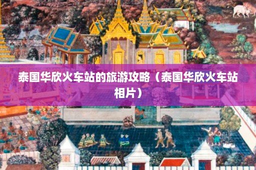 泰国华欣火车站的旅游攻略（泰国华欣火车站相片）