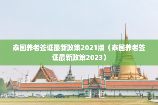 泰国养老签证最新政策2021版（泰国养老签证最新政策2023）  第1张