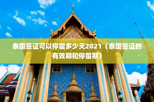 泰国签证可以停留多少天2021（泰国签证的有效期和停留期）  第1张