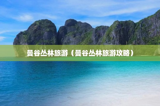 曼谷丛林旅游（曼谷丛林旅游攻略）