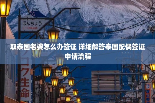 取泰国老婆怎么办签证 详细解答泰国配偶签证申请流程