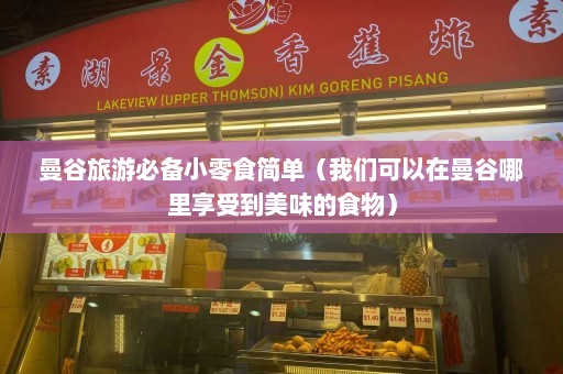 曼谷旅游必备小零食简单（我们可以在曼谷哪里享受到美味的食物）