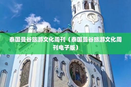 泰国曼谷旅游文化周刊（泰国曼谷旅游文化周刊电子版）