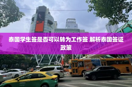 泰国学生签是否可以转为工作签 解析泰国签证政策