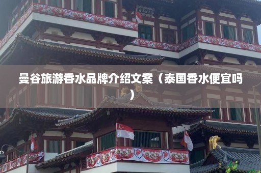 曼谷旅游香水品牌介绍文案（泰国香水便宜吗）