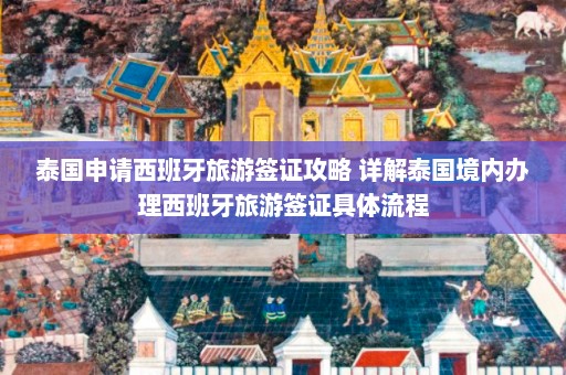 泰国申请西班牙旅游签证攻略 详解泰国境内办理西班牙旅游签证具体流程  第1张