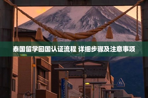 泰国留学回国认证流程 详细步骤及注意事项