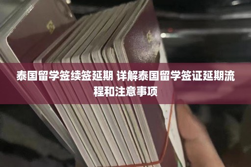 泰国留学签续签延期 详解泰国留学签证延期流程和注意事项  第1张