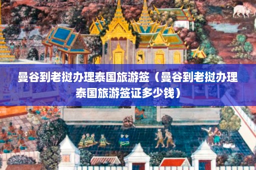 曼谷到老挝办理泰国旅游签（曼谷到老挝办理泰国旅游签证多少钱）  第1张