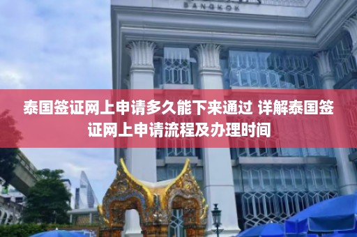 泰国签证网上申请多久能下来通过 详解泰国签证网上申请流程及办理时间