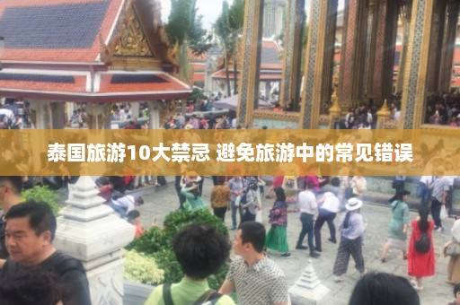 泰国旅游10大禁忌 避免旅游中的常见错误