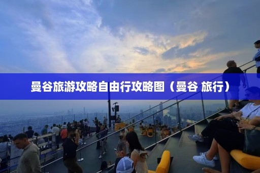 曼谷旅游攻略自由行攻略图（曼谷 旅行）  第1张