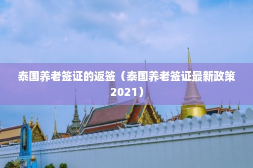 泰国养老签证的返签（泰国养老签证最新政策2021）  第1张