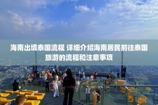 海南出境泰国流程 详细介绍海南居民前往泰国旅游的流程和注意事项