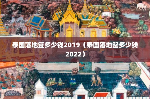 泰国落地签多少钱2019（泰国落地签多少钱2022）