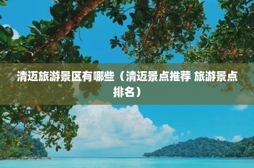 清迈旅游景区有哪些（清迈景点推荐 旅游景点排名）