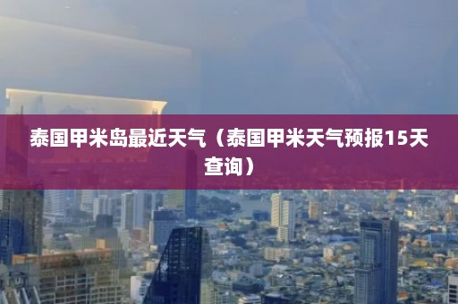 泰国甲米岛最近天气（泰国甲米天气预报15天查询）