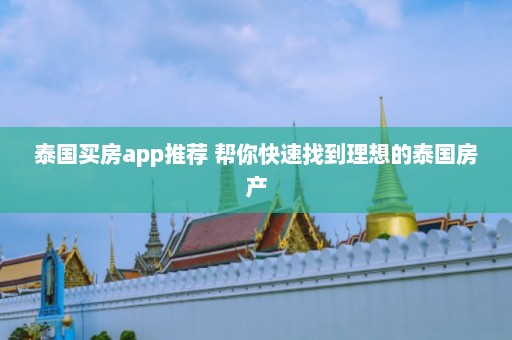 泰国买房app推荐 帮你快速找到理想的泰国房产  第1张