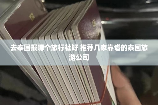 去泰国报哪个旅行社好 推荐几家靠谱的泰国旅游公司  第1张