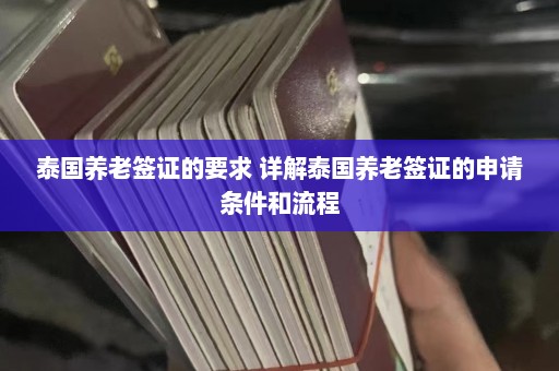 泰国养老签证的要求 详解泰国养老签证的申请条件和流程  第1张