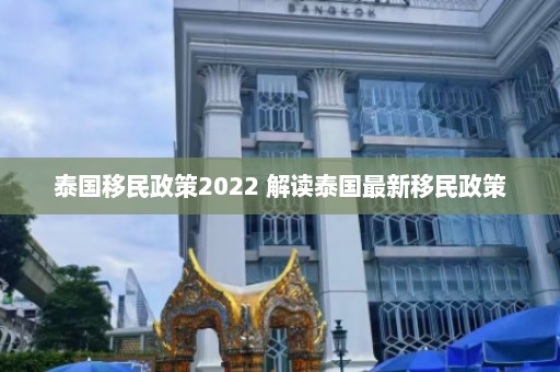 泰国移民政策2022 解读泰国最新移民政策  第1张