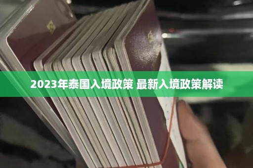 2023年泰国入境政策 最新入境政策解读  第1张