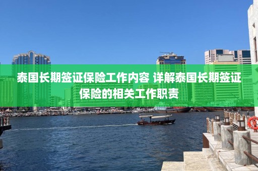 泰国长期签证保险工作内容 详解泰国长期签证保险的相关工作职责  第1张