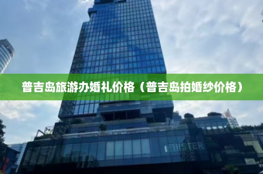 普吉岛旅游办婚礼价格（普吉岛拍婚纱价格）  第1张