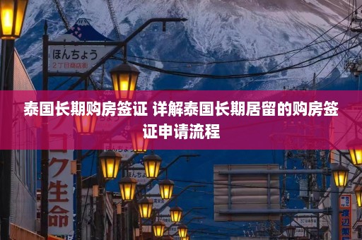 泰国长期购房签证 详解泰国长期居留的购房签证申请流程