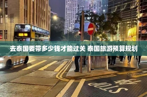 去泰国要带多少钱才能过关 泰国旅游预算规划