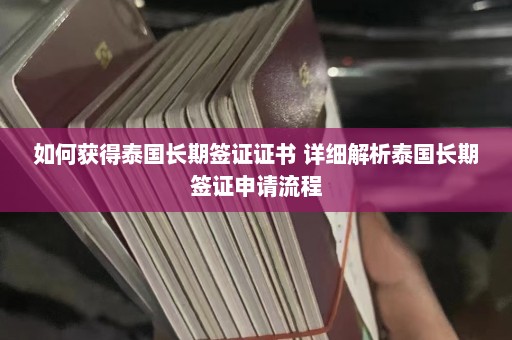 如何获得泰国长期签证证书 详细解析泰国长期签证申请流程  第1张