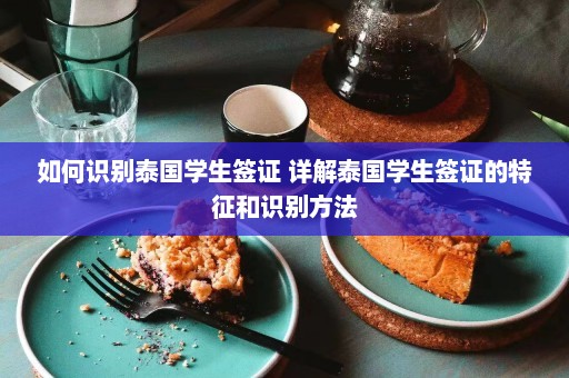 如何识别泰国学生签证 详解泰国学生签证的特征和识别方法