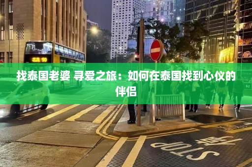 找泰国老婆 寻爱之旅：如何在泰国找到心仪的伴侣