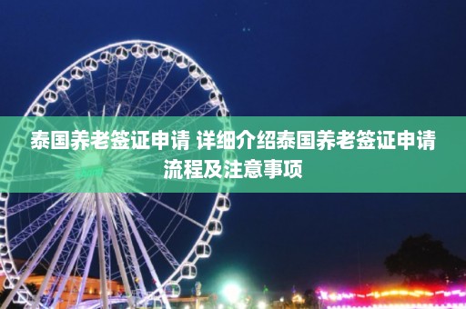 泰国养老签证申请 详细介绍泰国养老签证申请流程及注意事项  第1张