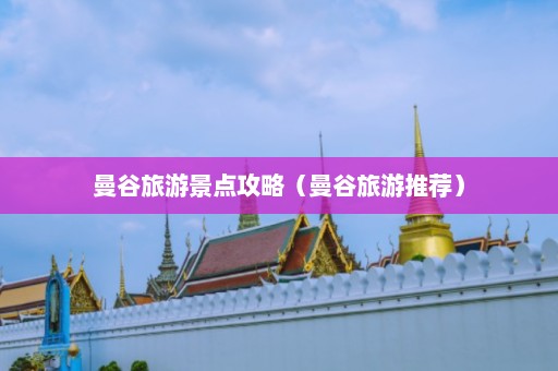 曼谷旅游景点攻略（曼谷旅游推荐）  第1张