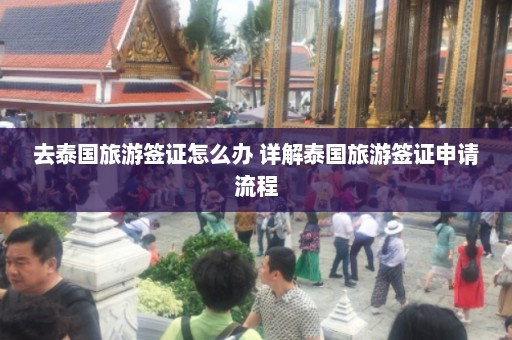 去泰国旅游签证怎么办 详解泰国旅游签证申请流程  第1张