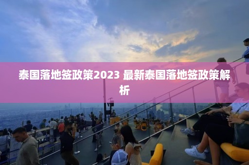 泰国落地签政策2023 最新泰国落地签政策解析