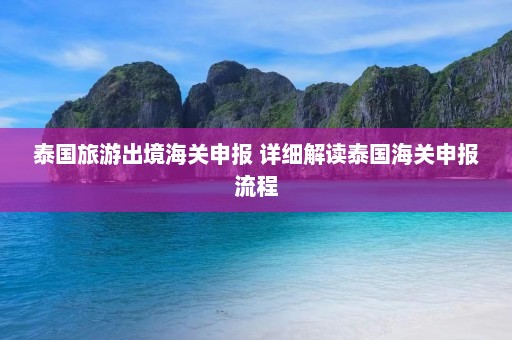 泰国旅游出境海关申报 详细解读泰国海关申报流程