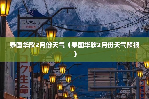 泰国华欣2月份天气（泰国华欣2月份天气预报）