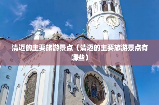 清迈的主要旅游景点（清迈的主要旅游景点有哪些）