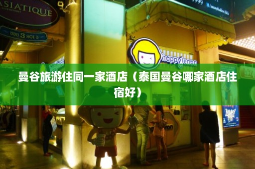 曼谷旅游住同一家酒店（泰国曼谷哪家酒店住宿好）  第1张