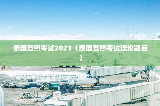 泰国驾照考试2021（泰国驾照考试理论题目）