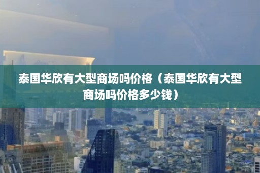 泰国华欣有大型商场吗价格（泰国华欣有大型商场吗价格多少钱）  第1张