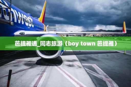 芭提雅通_同志旅游（boy town 芭提雅）