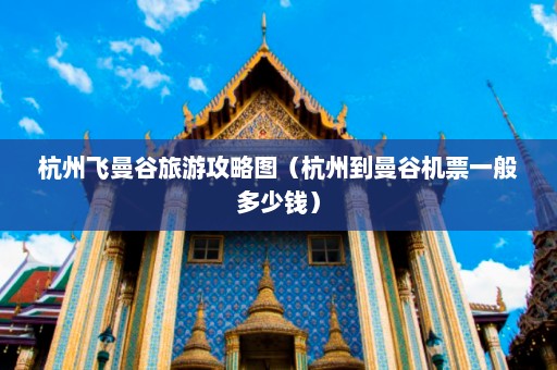 杭州飞曼谷旅游攻略图（杭州到曼谷机票一般多少钱）  第1张